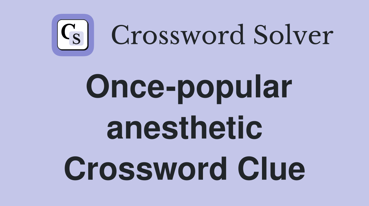 Once-popular anesthetic Crossword Clue