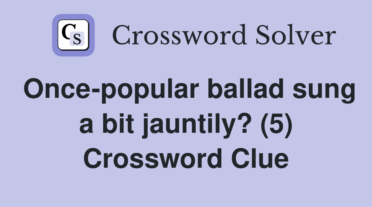 Once-popular ballad sung a bit jauntily? (5) Crossword Clue