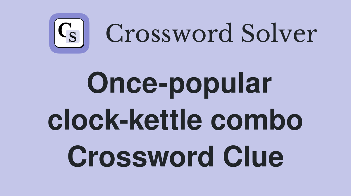 Once-popular clock-kettle combo Crossword Clue