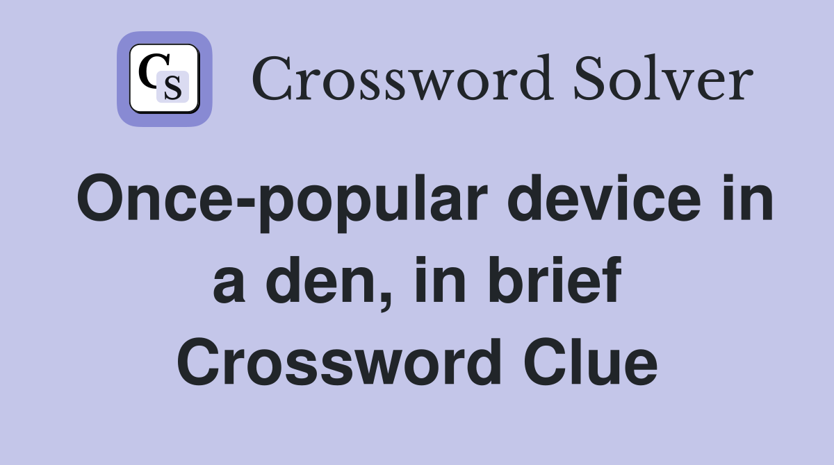 Once-popular device in a den, in brief Crossword Clue