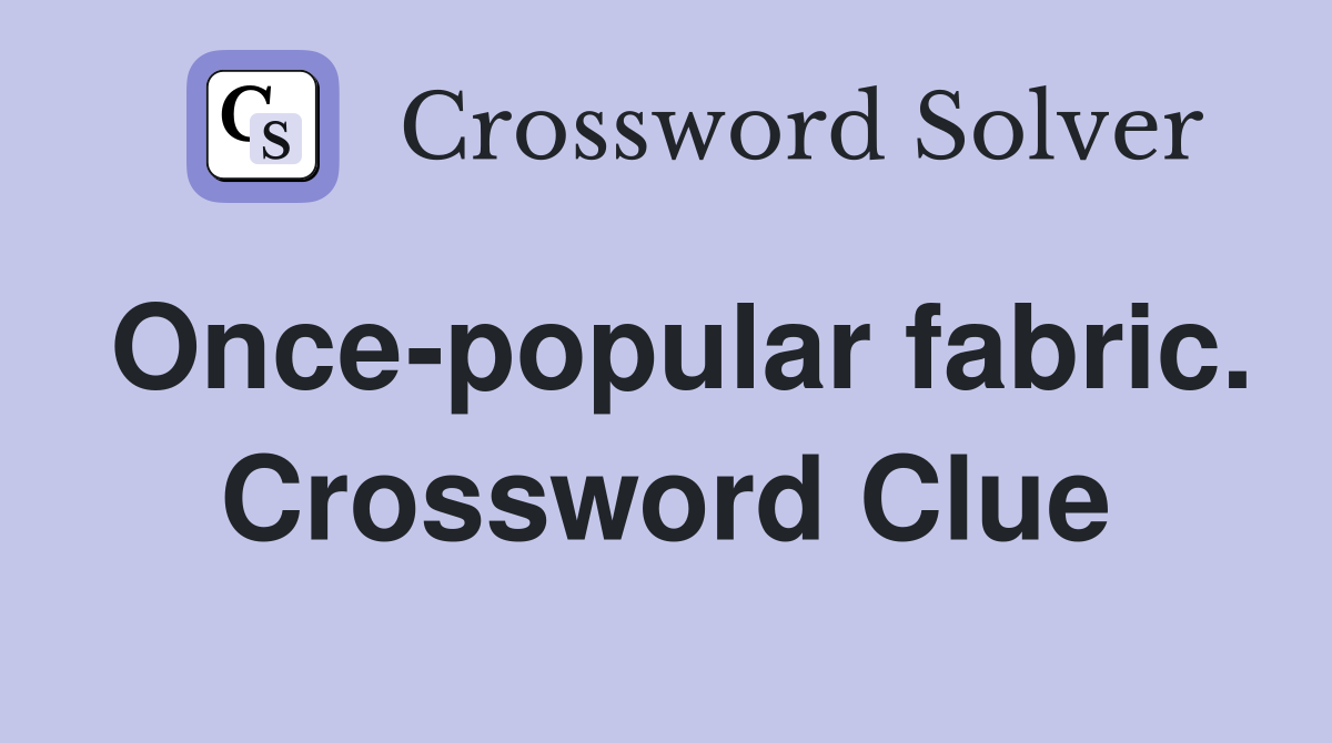 Once-popular fabric. Crossword Clue