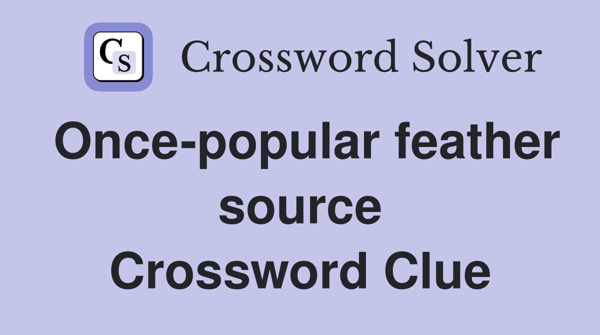 Once-popular feather source Crossword Clue