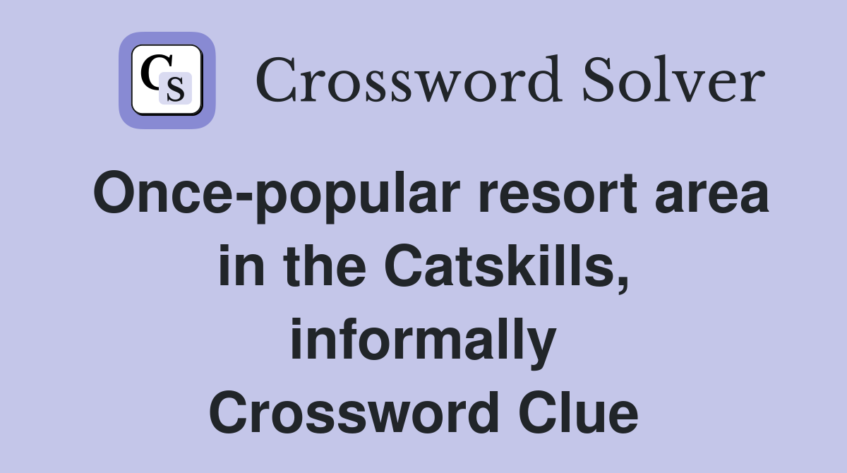 Once-popular resort area in the Catskills, informally Crossword Clue
