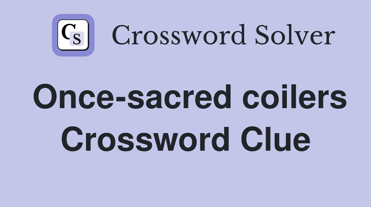 Once-sacred coilers Crossword Clue