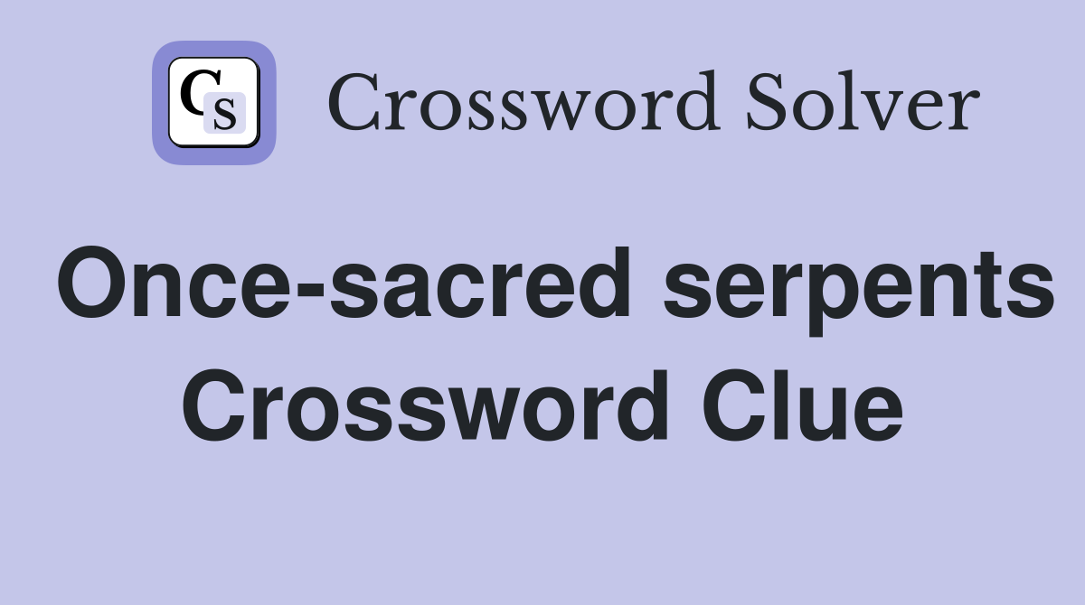 Once-sacred serpents Crossword Clue
