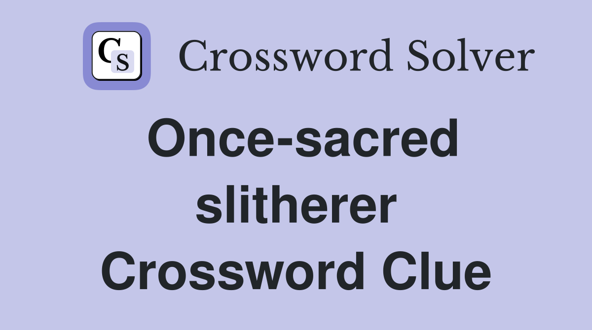 Once-sacred slitherer Crossword Clue