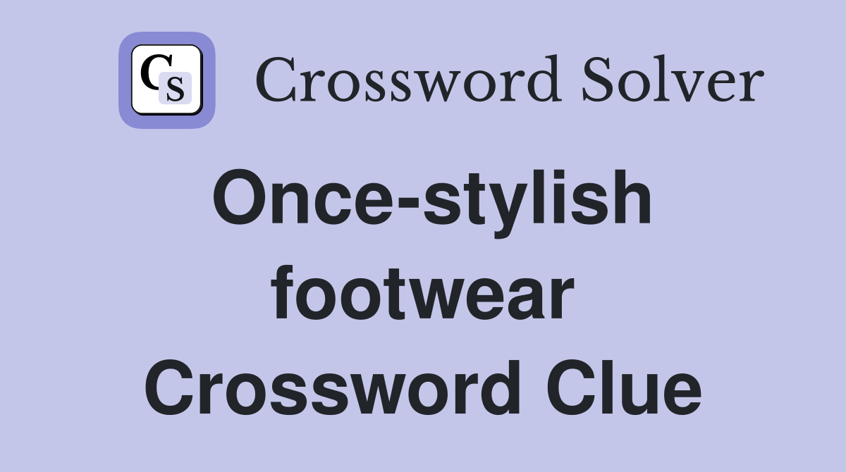 Once-stylish footwear Crossword Clue