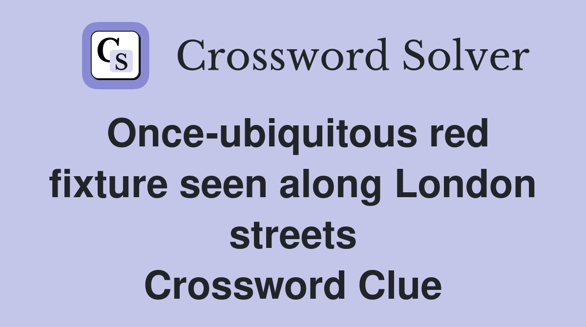 Once-ubiquitous red fixture seen along London streets Crossword Clue