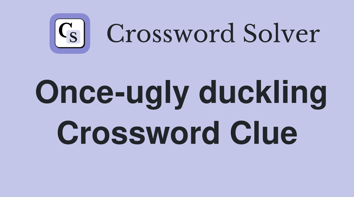 Once-ugly duckling Crossword Clue