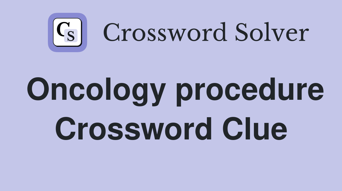Oncology procedure Crossword Clue