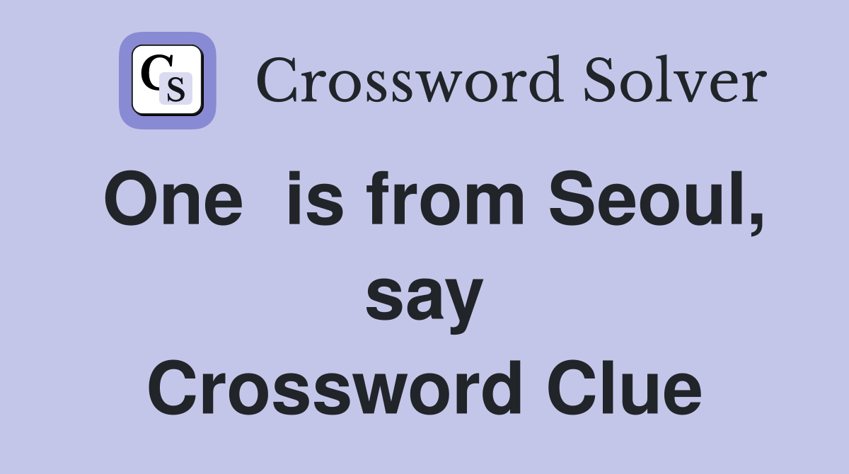 One  is from Seoul, say Crossword Clue