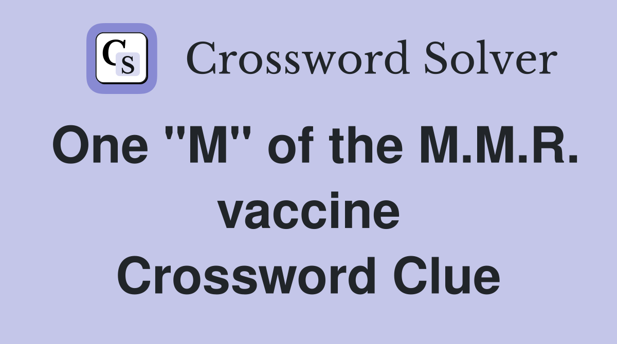 One "M" of the M.M.R. vaccine Crossword Clue