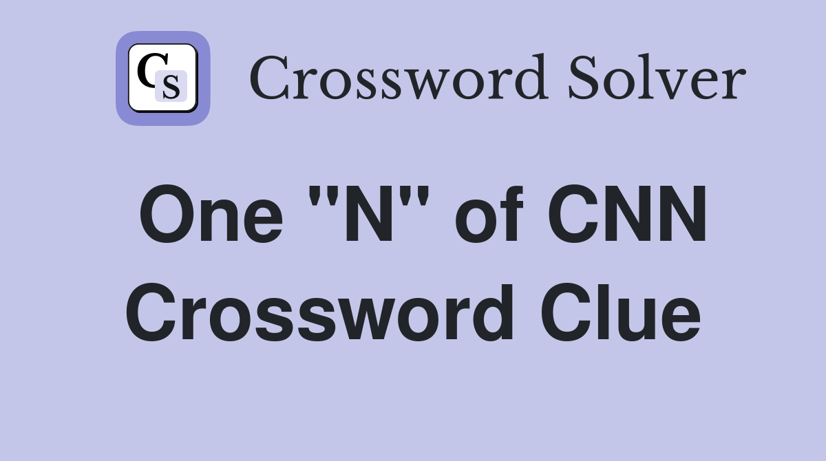 One "N" of CNN Crossword Clue