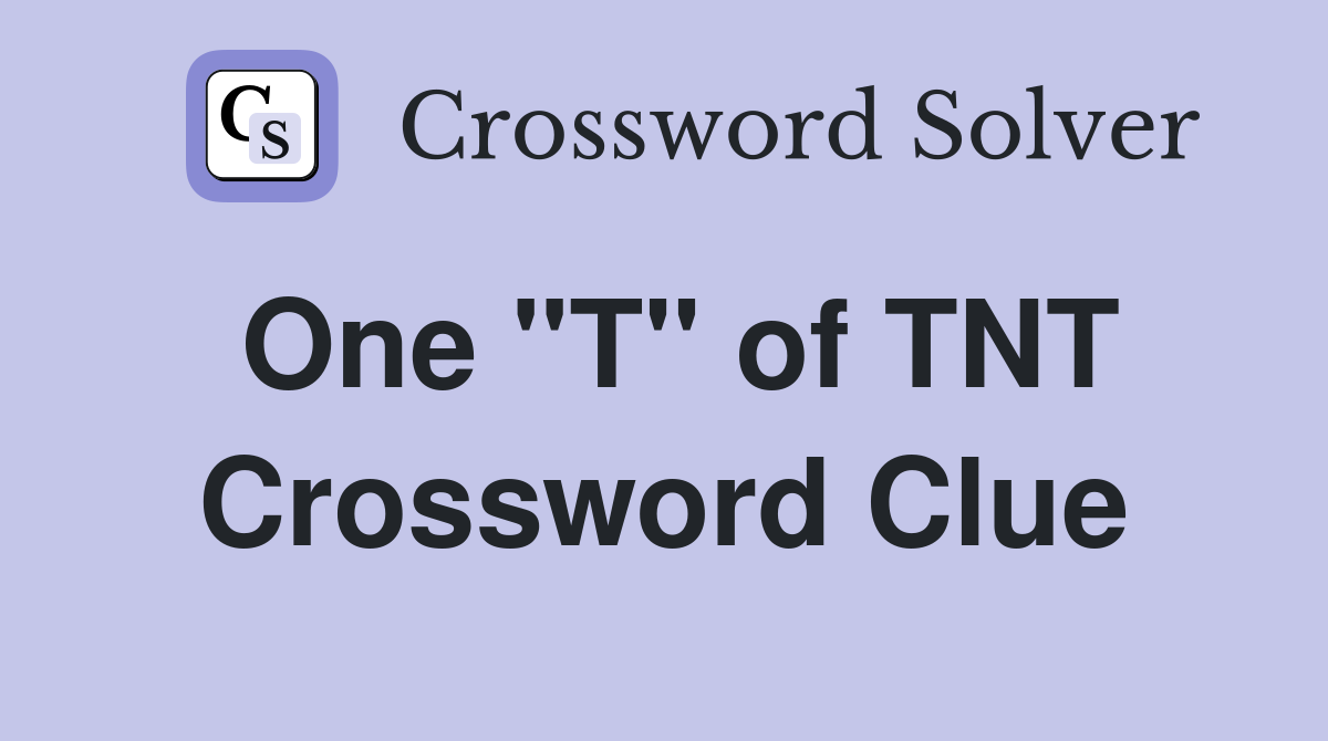 One "T" of TNT Crossword Clue