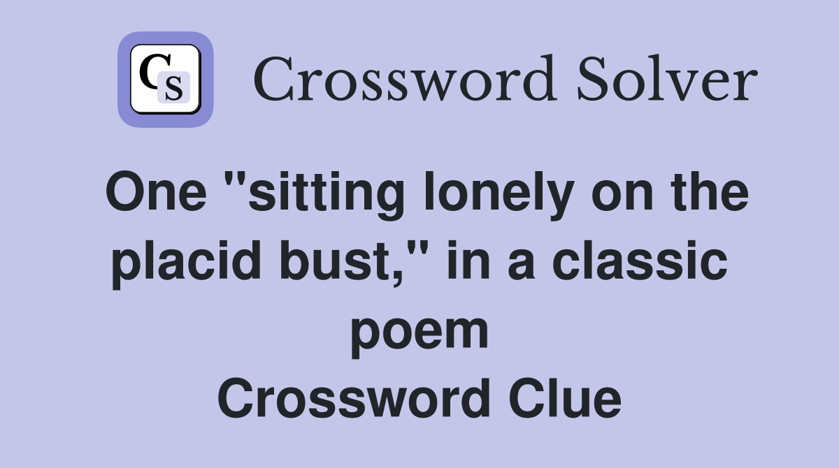 One "sitting lonely on the placid bust," in a classic poem Crossword Clue
