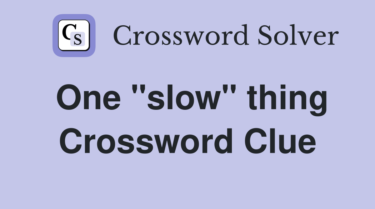 One "slow" thing Crossword Clue