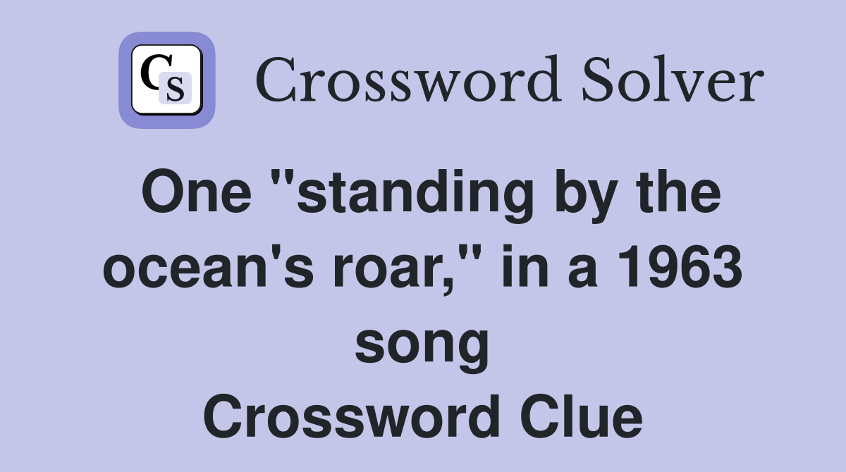 One "standing by the ocean's roar," in a 1963 song Crossword Clue