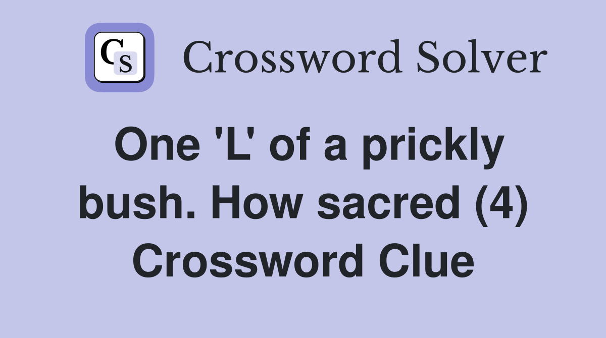 One 'L' of a prickly bush. How sacred (4) Crossword Clue
