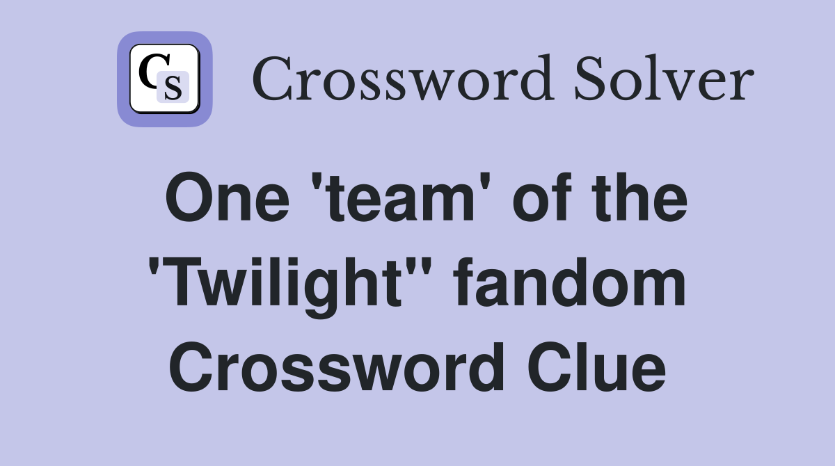 One 'team' of the 'Twilight" fandom Crossword Clue