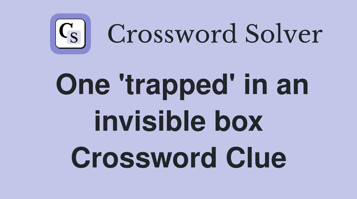 One 'trapped' in an invisible box Crossword Clue