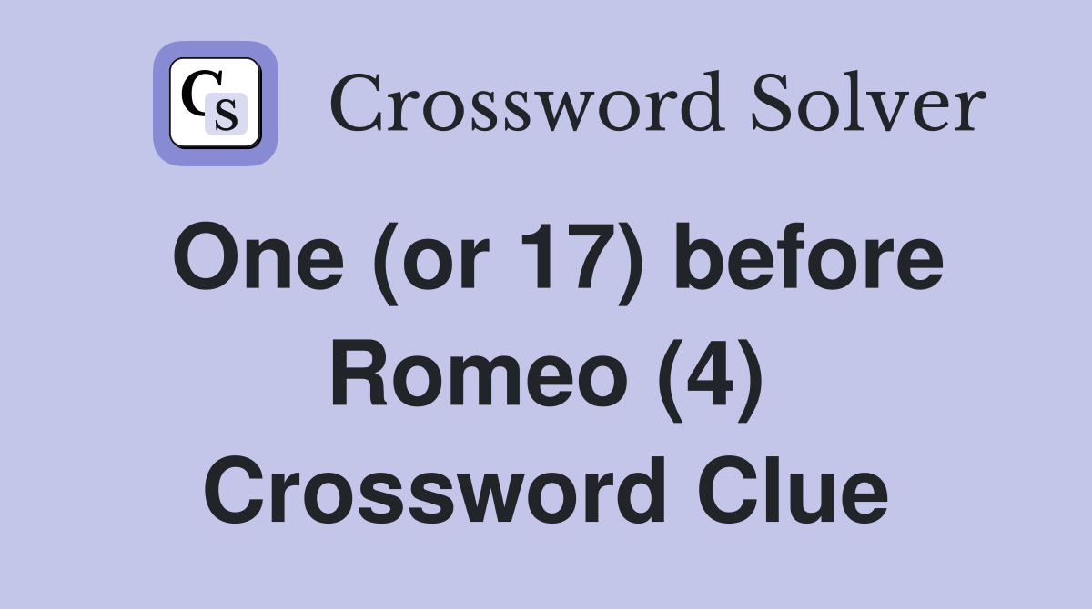 One (or 17) before Romeo (4) Crossword Clue