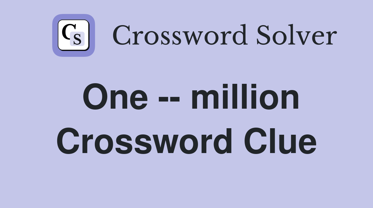 One -- million Crossword Clue