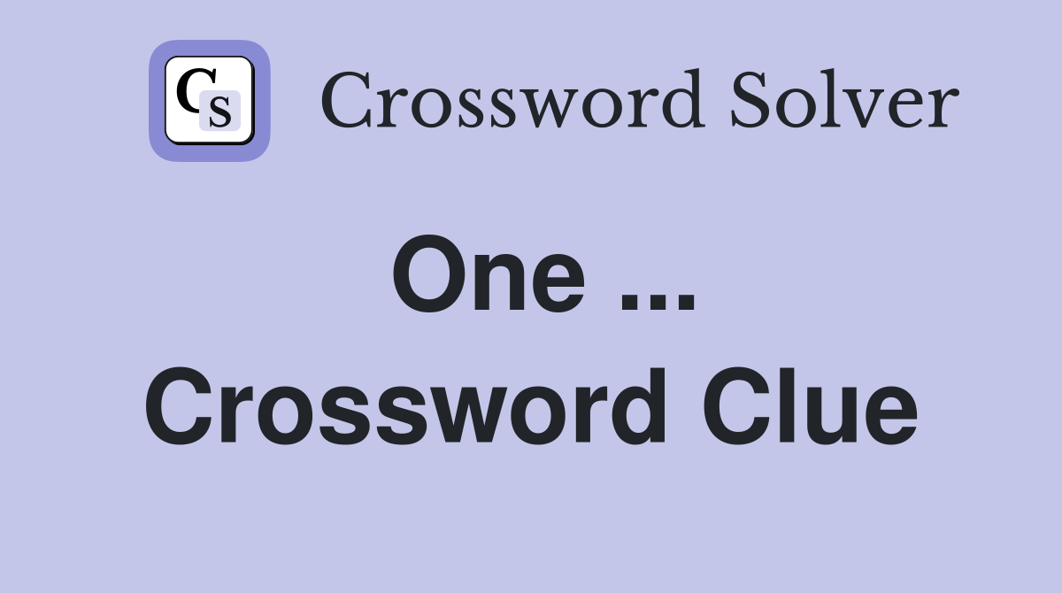 One ... Crossword Clue