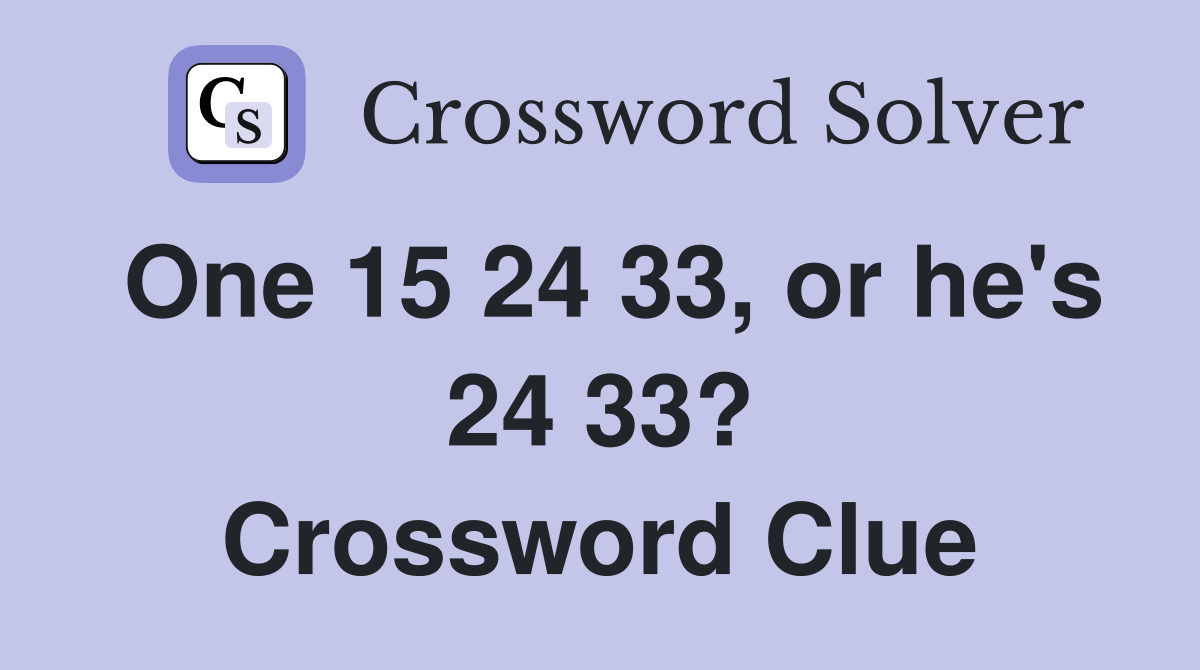 One 15 24 33, or he's 24 33? Crossword Clue