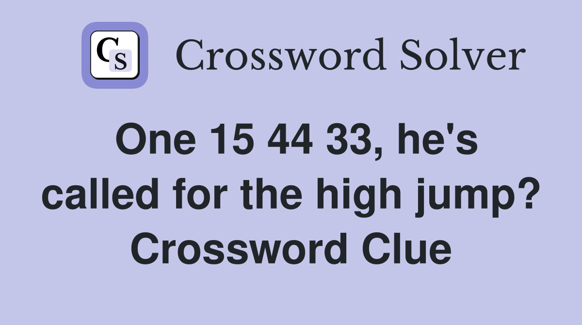 One 15 44 33, he's called for the high jump? Crossword Clue