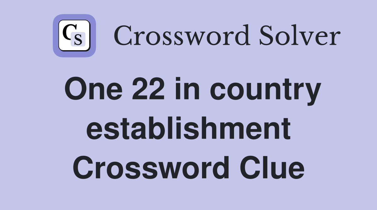 One 22 in country establishment Crossword Clue