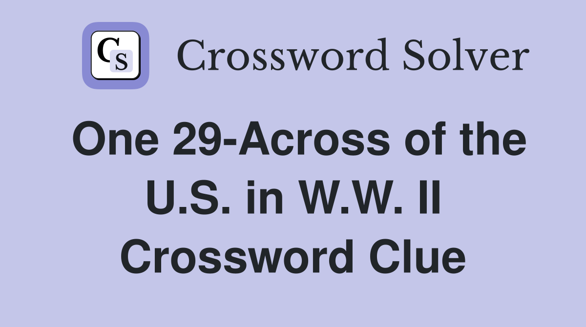 One 29-Across of the U.S. in W.W. II Crossword Clue
