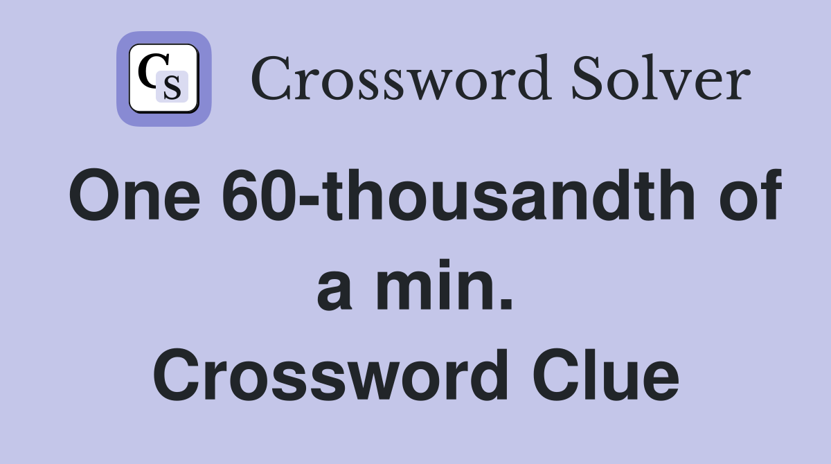 One 60-thousandth of a min. Crossword Clue
