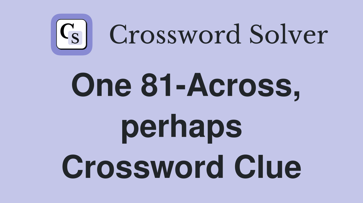 One 81-Across, perhaps Crossword Clue
