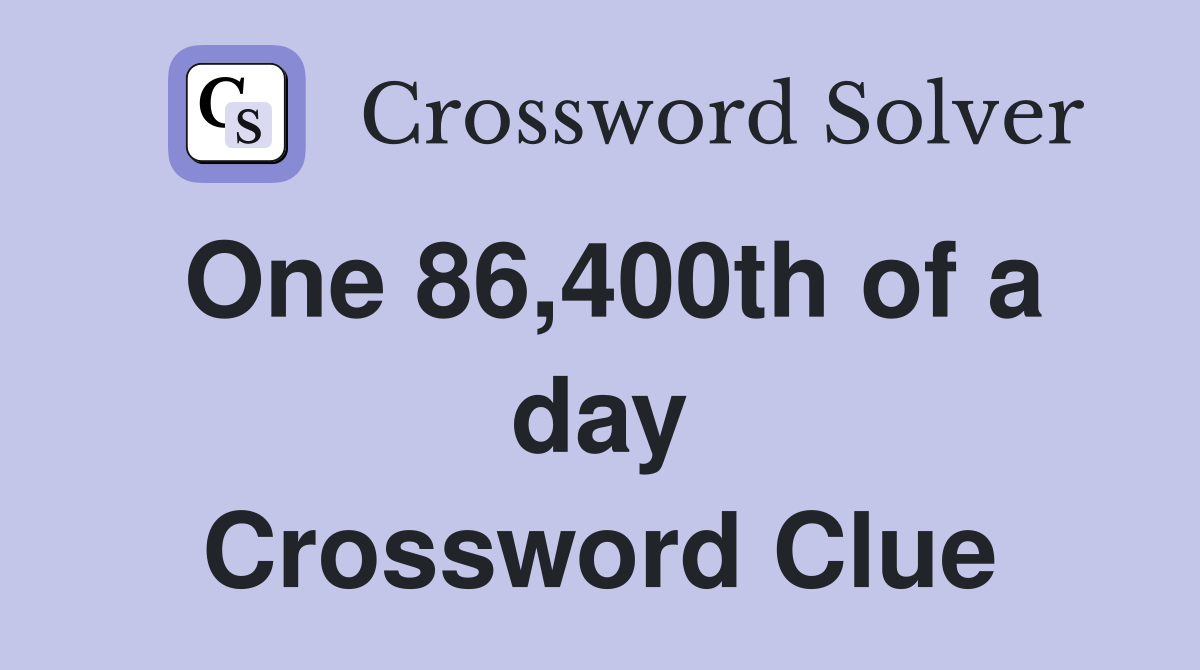 One 86,400th of a day Crossword Clue
