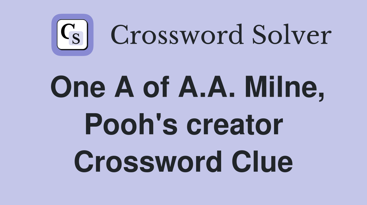 One A of A.A. Milne, Pooh's creator Crossword Clue
