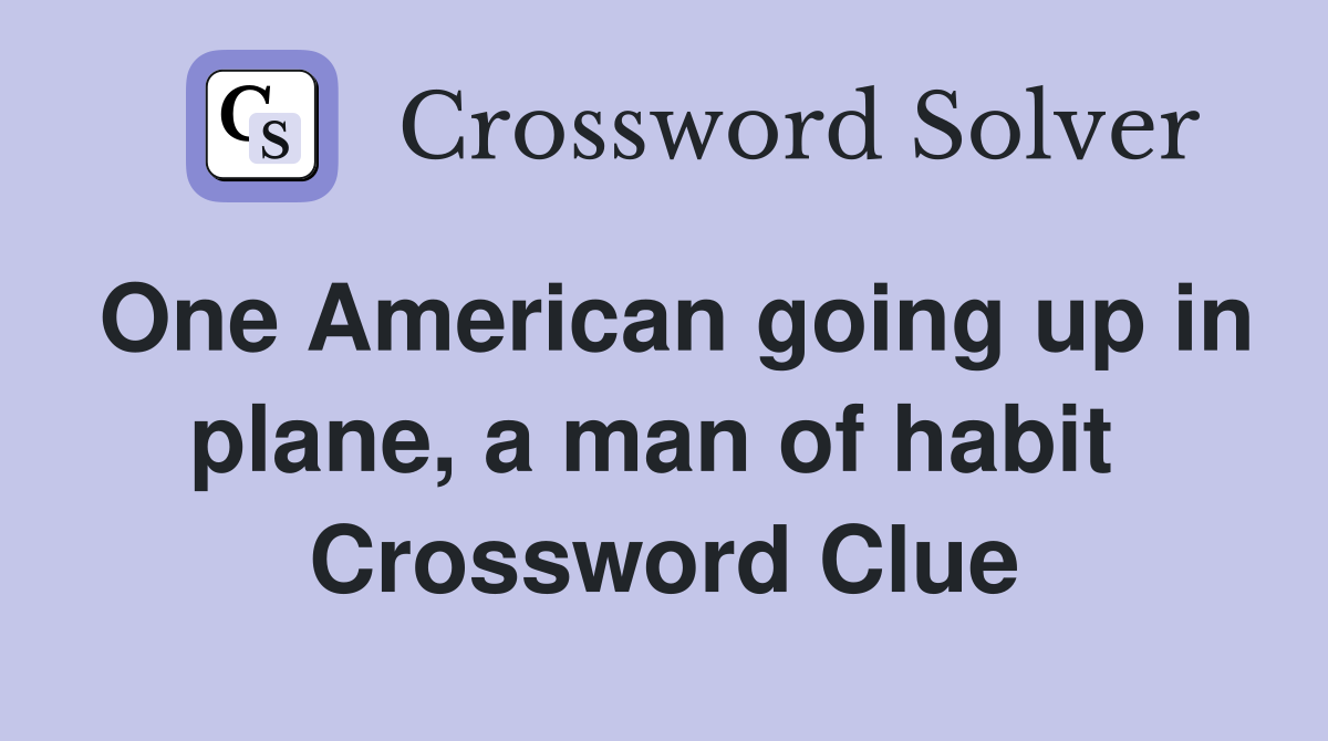 One American going up in plane, a man of habit  Crossword Clue