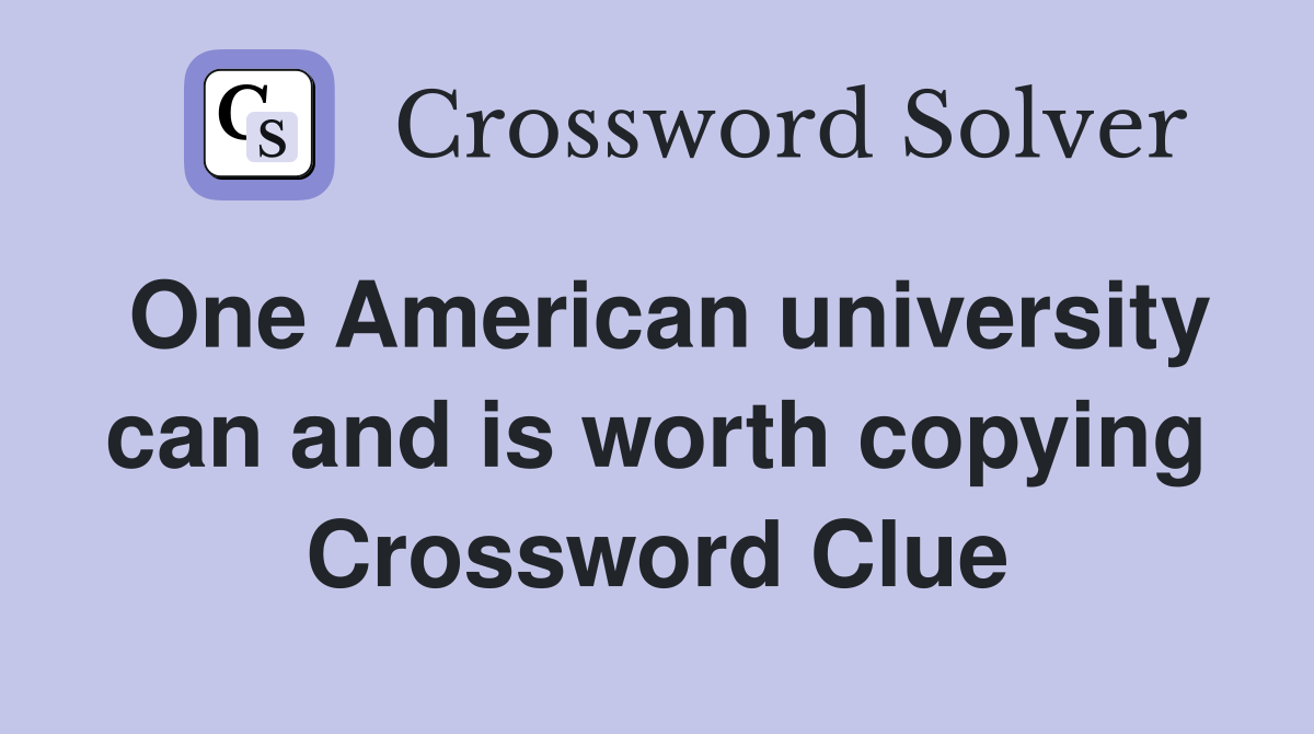 One American university can and is worth copying Crossword Clue
