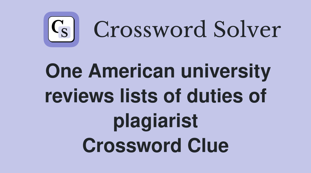 One American university reviews lists of duties of plagiarist Crossword Clue