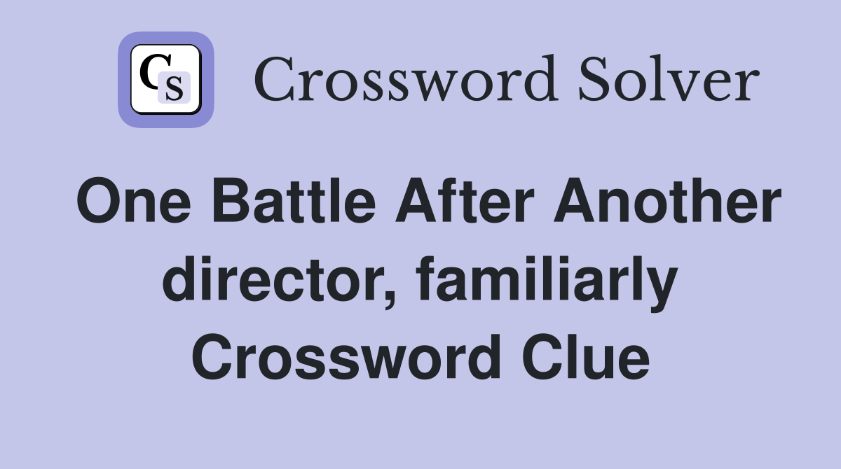 One Battle After Another director, familiarly Crossword Clue