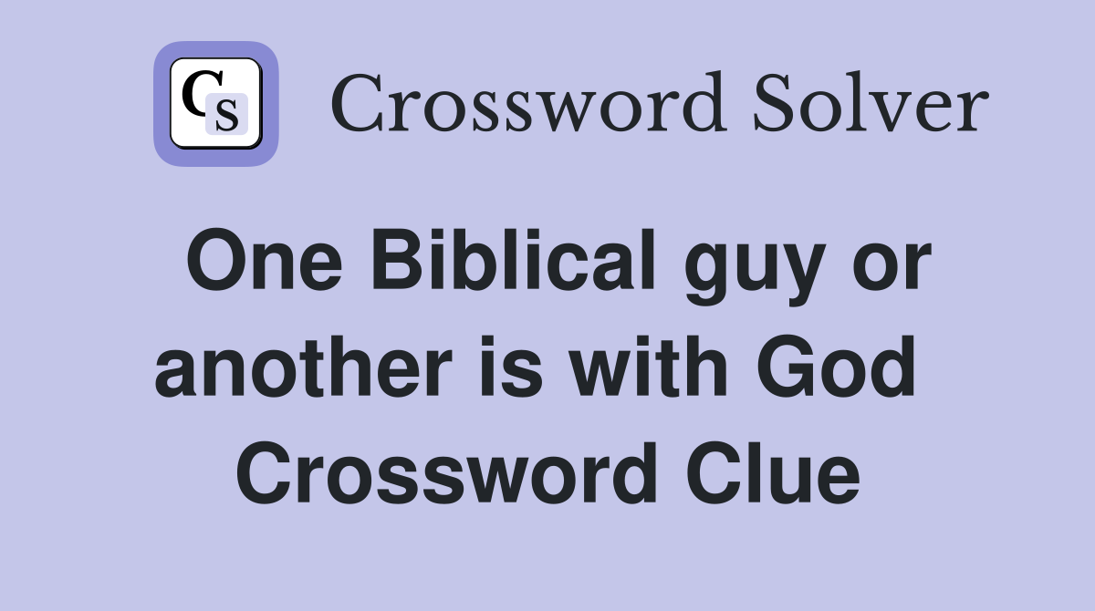 One Biblical guy or another is with God  Crossword Clue