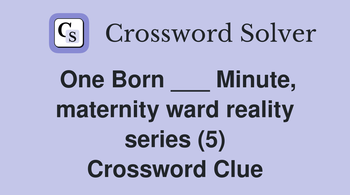 One Born ___ Minute, maternity ward reality series (5) Crossword Clue