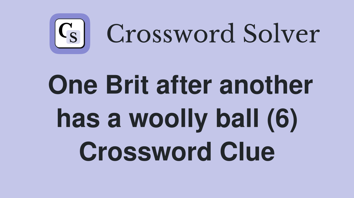 One Brit after another has a woolly ball (6) Crossword Clue
