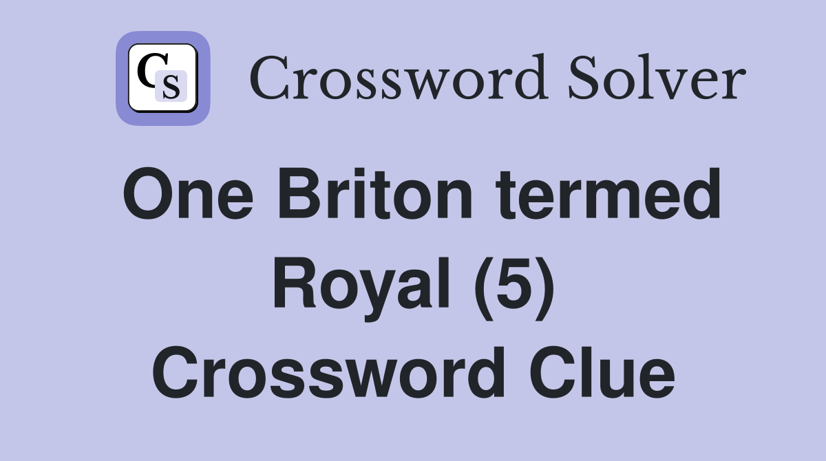 One Briton termed Royal (5) Crossword Clue