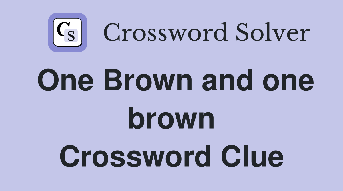 One Brown and one brown Crossword Clue