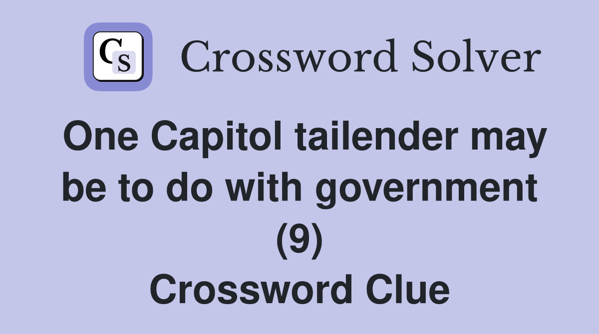 One Capitol tailender may be to do with government (9) Crossword Clue