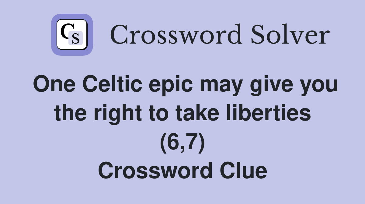 One Celtic epic may give you the right to take liberties (6,7) Crossword Clue
