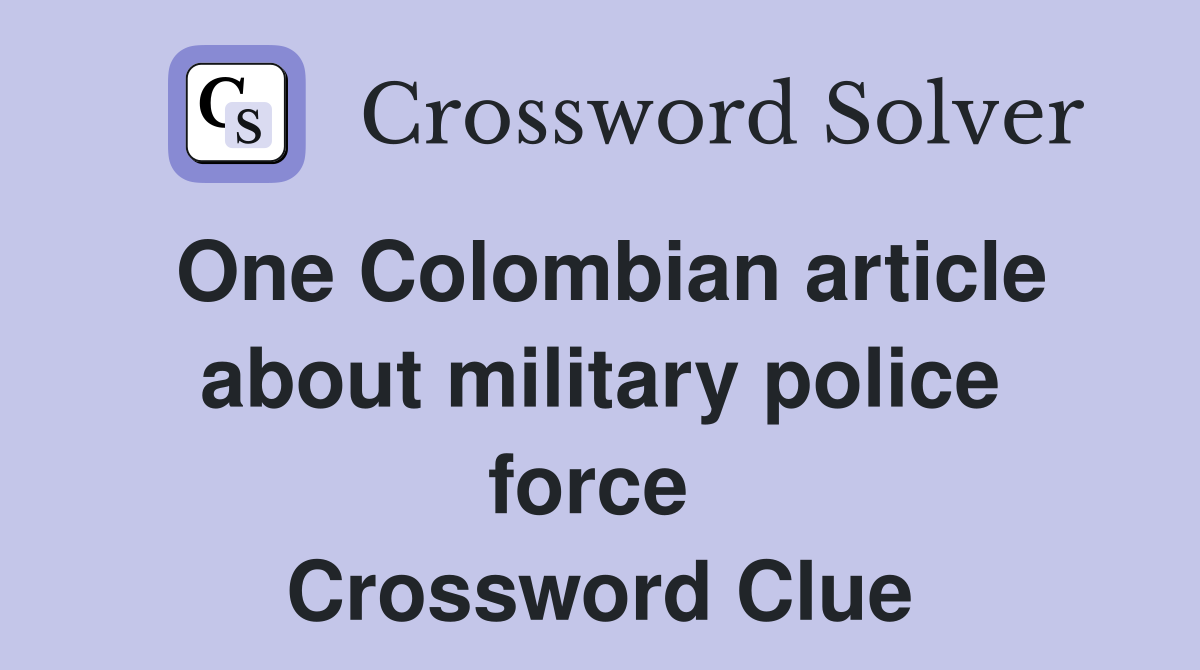 One Colombian article about military police force  Crossword Clue