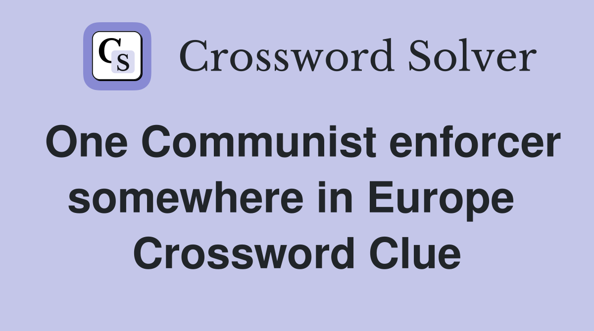 One Communist enforcer somewhere in Europe  Crossword Clue