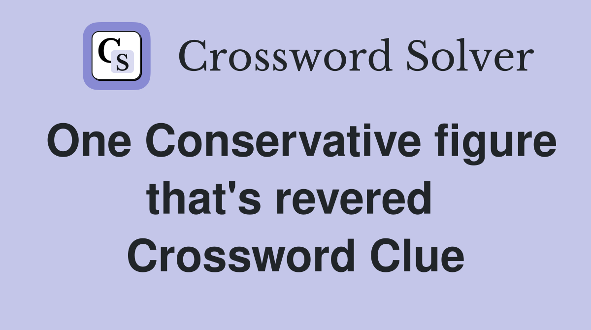 One Conservative figure that's revered  Crossword Clue