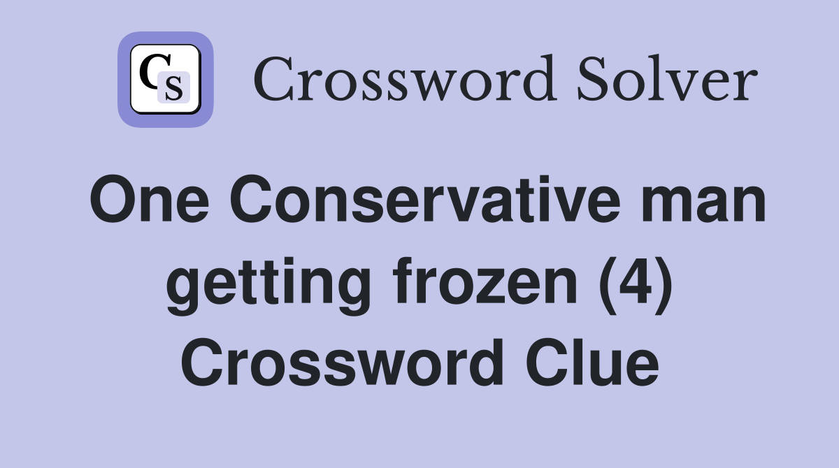 One Conservative man getting frozen (4) Crossword Clue